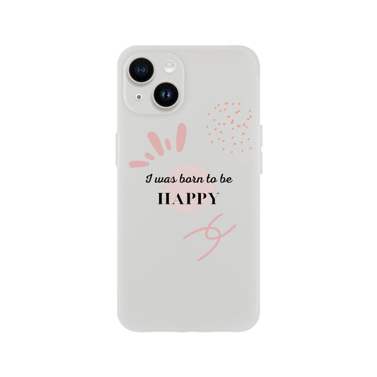 Flexi case - '' I was born to be HAPPY ''