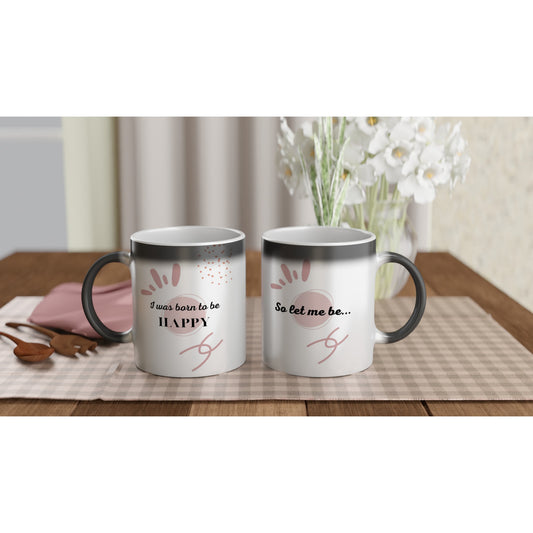 Magic 11oz Ceramic Mug - '' I was born to be HAPPY, So let me be... ''