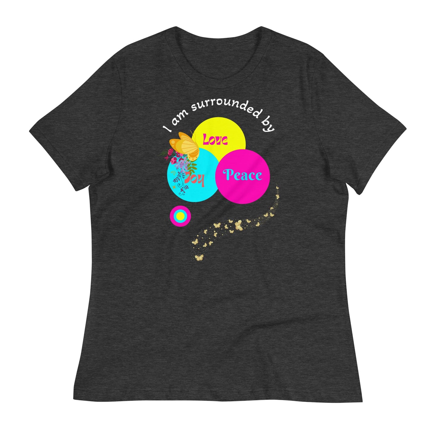 I am Surrounded By Love, Peace and Joy" - Inspirational Women Tee